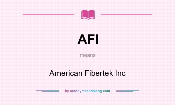 What does AFI mean? It stands for American Fibertek Inc