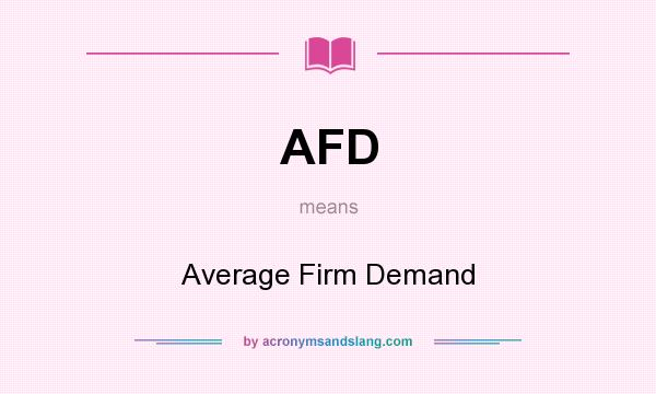What does AFD mean? It stands for Average Firm Demand