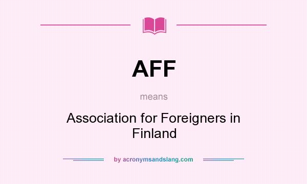 What does AFF mean? It stands for Association for Foreigners in Finland