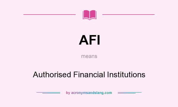 What does AFI mean? It stands for Authorised Financial Institutions