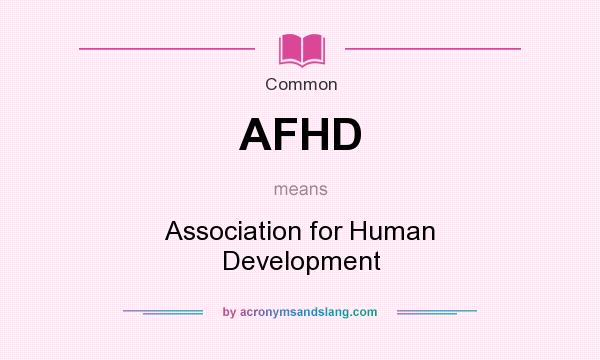 What does AFHD mean? It stands for Association for Human Development