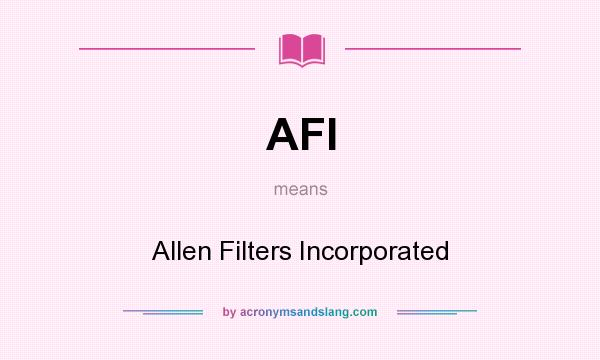 What does AFI mean? It stands for Allen Filters Incorporated