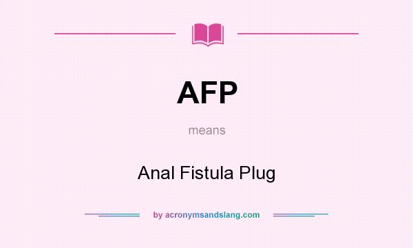What does AFP mean? It stands for Anal Fistula Plug