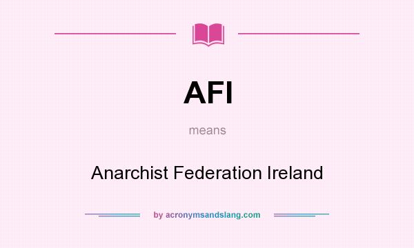 What does AFI mean? It stands for Anarchist Federation Ireland