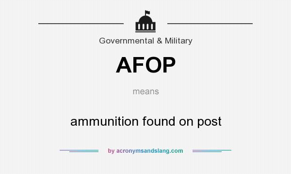 What does AFOP mean? It stands for ammunition found on post