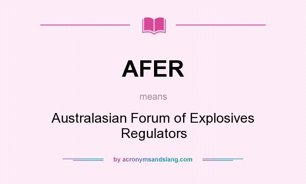 What does AFER mean? It stands for Australasian Forum of Explosives Regulators