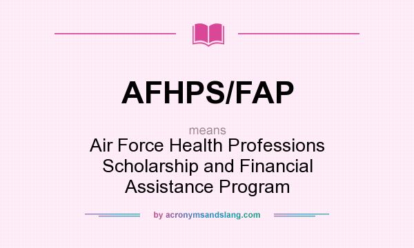 What does AFHPS/FAP mean? It stands for Air Force Health Professions Scholarship and Financial Assistance Program