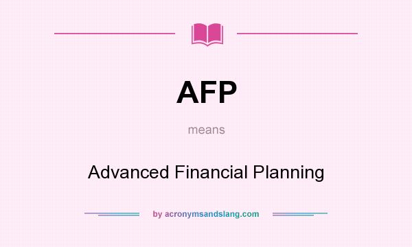 What does AFP mean? It stands for Advanced Financial Planning