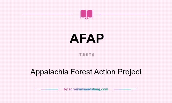 What does AFAP mean? It stands for Appalachia Forest Action Project