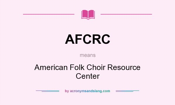 What does AFCRC mean? It stands for American Folk Choir Resource Center