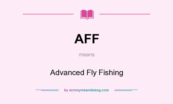 What does AFF mean? It stands for Advanced Fly Fishing