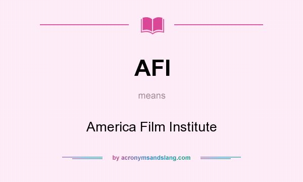 What does AFI mean? It stands for America Film Institute