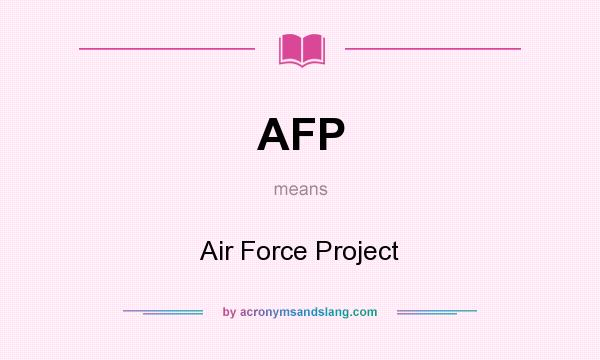 What does AFP mean? It stands for Air Force Project