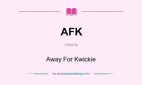 What does AFK mean? It stands for Away For Kwickie