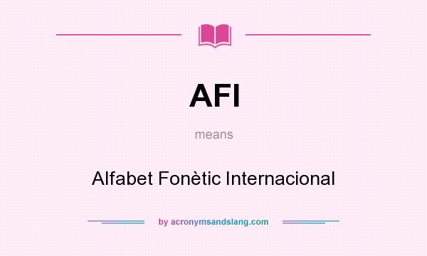 What does AFI mean? It stands for Alfabet Fonètic Internacional