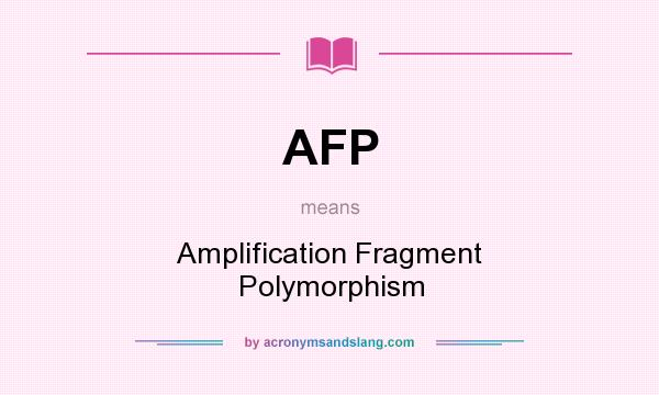 What does AFP mean? It stands for Amplification Fragment Polymorphism