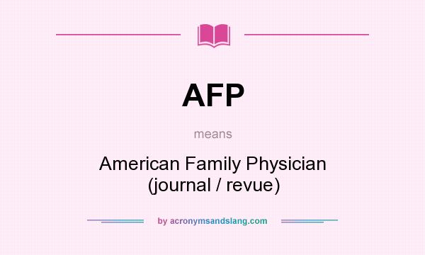 What does AFP mean? It stands for American Family Physician (journal / revue)