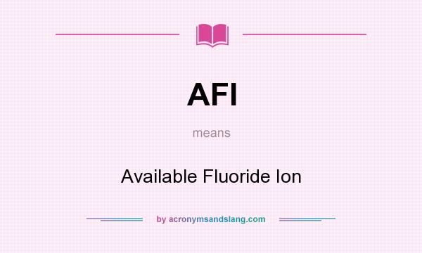 What does AFI mean? It stands for Available Fluoride Ion