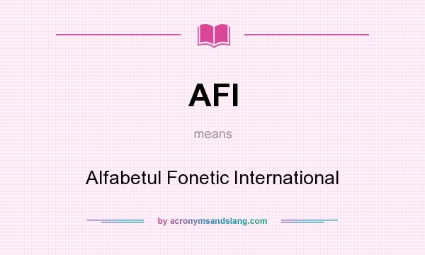 What does AFI mean? It stands for Alfabetul Fonetic International