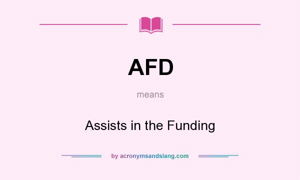 What does AFD mean? It stands for Assists in the Funding