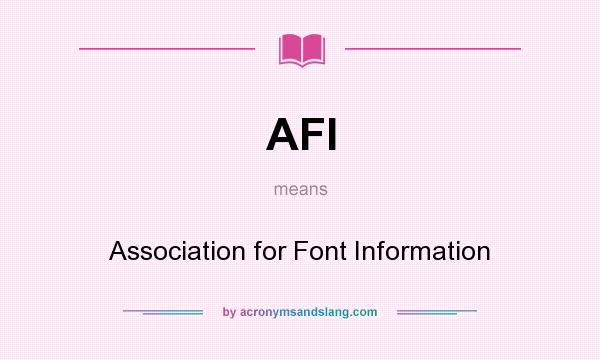 What does AFI mean? It stands for Association for Font Information