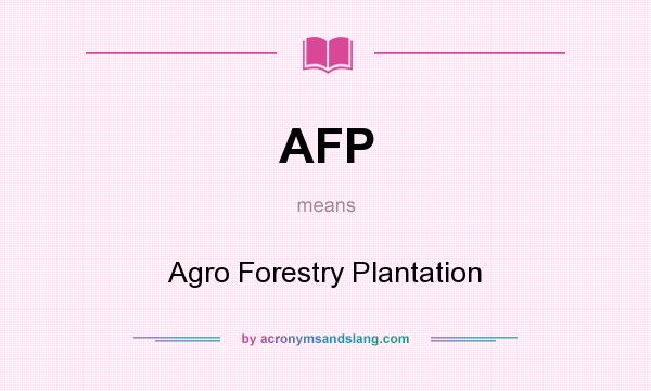 What does AFP mean? It stands for Agro Forestry Plantation