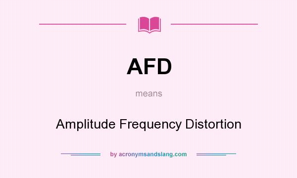 What does AFD mean? It stands for Amplitude Frequency Distortion