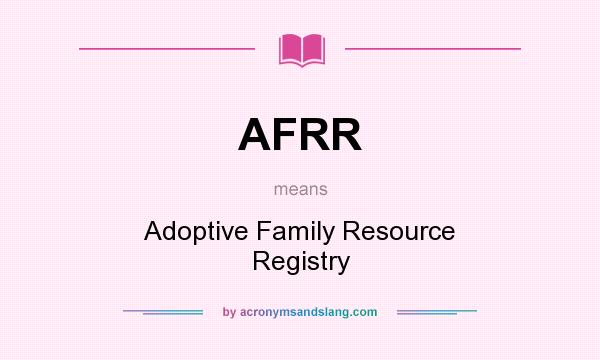 What does AFRR mean? It stands for Adoptive Family Resource Registry