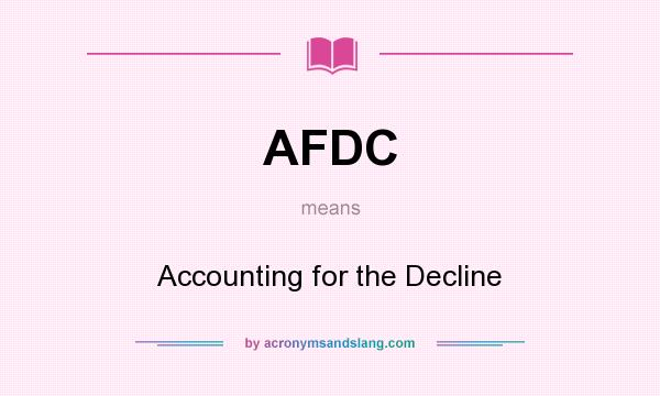What does AFDC mean? It stands for Accounting for the Decline