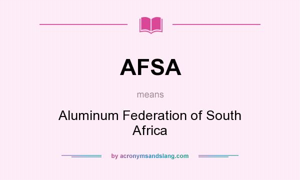 What does AFSA mean? It stands for Aluminum Federation of South Africa