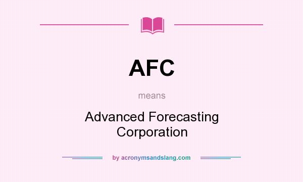 What does AFC mean? It stands for Advanced Forecasting Corporation
