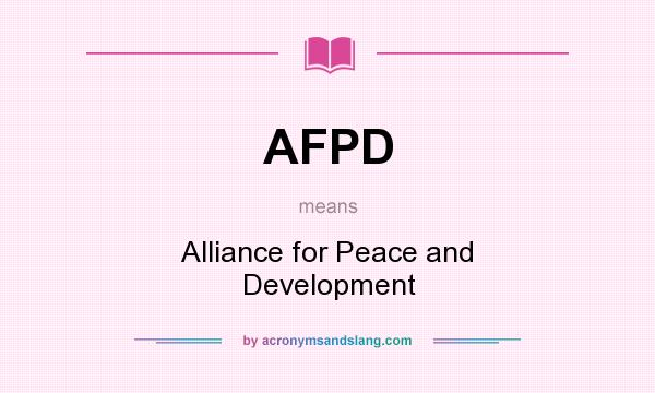 What does AFPD mean? It stands for Alliance for Peace and Development