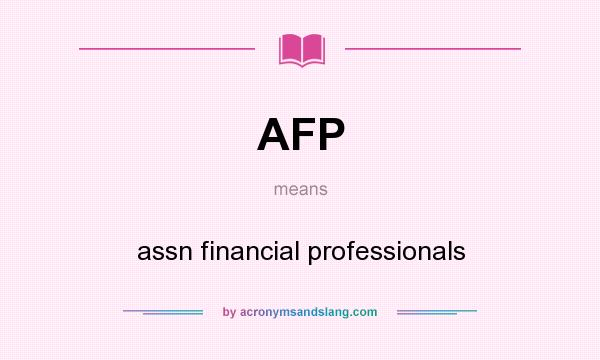 What does AFP mean? It stands for assn financial professionals