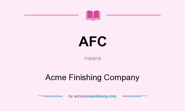 What does AFC mean? It stands for Acme Finishing Company