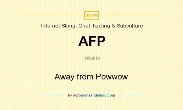 What does AFP mean? It stands for Away from Powwow