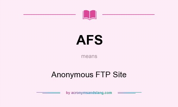 What does AFS mean? It stands for Anonymous FTP Site