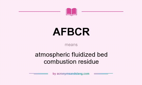 What does AFBCR mean? It stands for atmospheric fluidized bed combustion residue