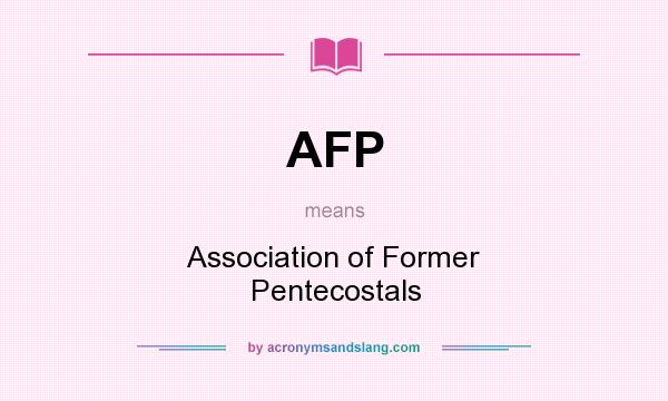 What does AFP mean? It stands for Association of Former Pentecostals