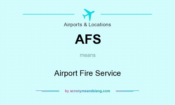 What does AFS mean? It stands for Airport Fire Service