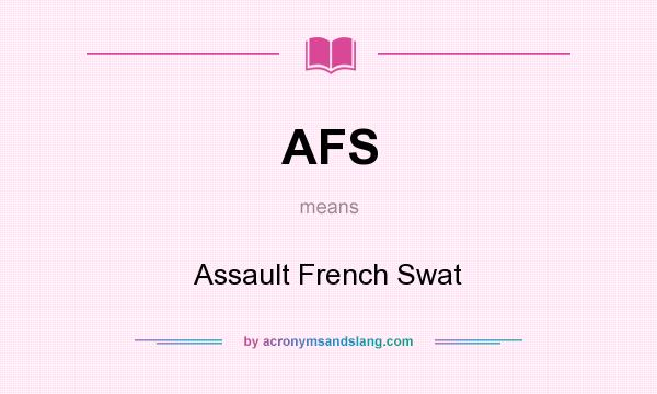 What does AFS mean? It stands for Assault French Swat