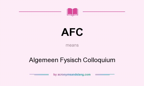 What does AFC mean? It stands for Algemeen Fysisch Colloquium