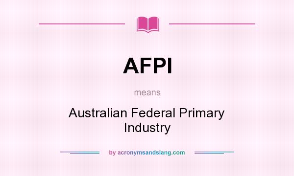 What does AFPI mean? It stands for Australian Federal Primary Industry