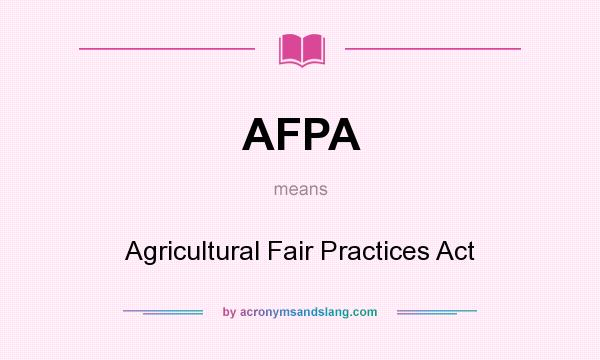 What does AFPA mean? It stands for Agricultural Fair Practices Act