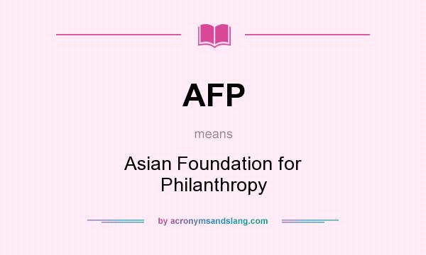 What does AFP mean? It stands for Asian Foundation for Philanthropy