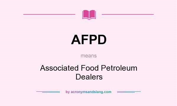 What does AFPD mean? It stands for Associated Food Petroleum Dealers