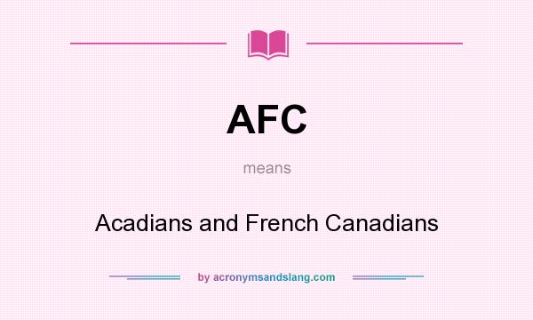 What does AFC mean? It stands for Acadians and French Canadians