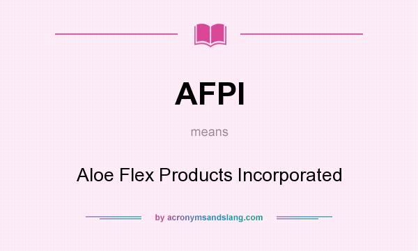 What does AFPI mean? It stands for Aloe Flex Products Incorporated