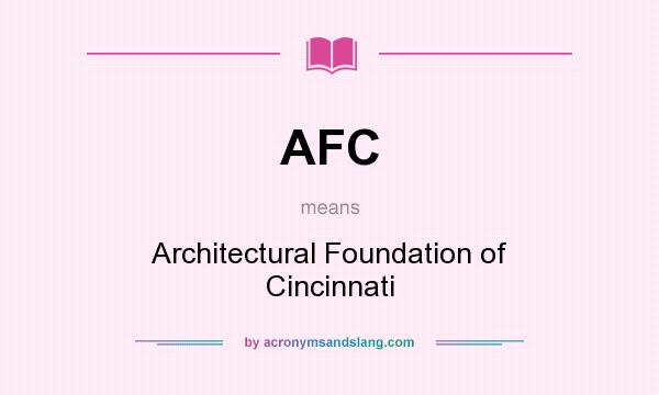 What does AFC mean? It stands for Architectural Foundation of Cincinnati