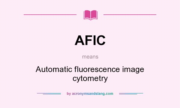 What does AFIC mean? It stands for Automatic fluorescence image cytometry