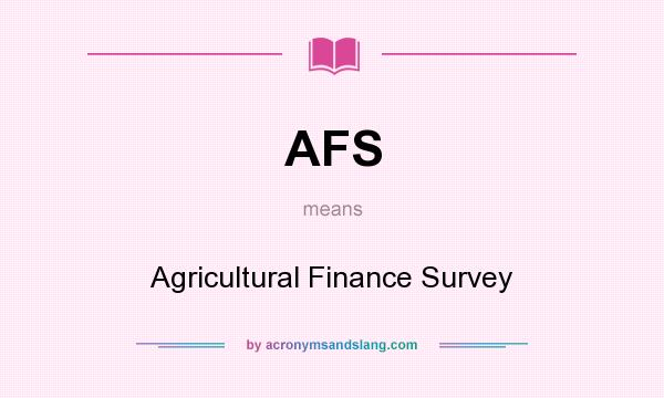 What does AFS mean? It stands for Agricultural Finance Survey